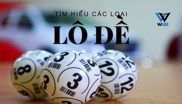 Tìm hiểu các loại lô đề